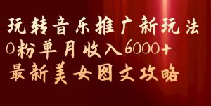玩转音乐推广新玩法，0粉单月收入6000+，最新美女图文攻略【揭秘】-ANQUYE-HENHENLU-26UUU[首页]