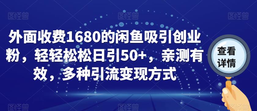 外面收费1680的闲鱼吸引创业粉，轻轻松松日引50+，亲测有效，多种引流变现方式【揭秘】-ANQUYE-HENHENLU-26UUU[首页]