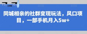 同城相亲的社群变现玩法，风口项目，一部手机月入5w+【揭秘】-ANQUYE-HENHENLU-26UUU[首页]