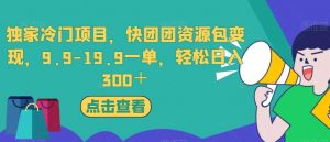 独家冷门项目，快团团资源包变现，9.9-19.9一单，轻松日入300＋【揭秘】-ANQUYE-HENHENLU-26UUU[首页]