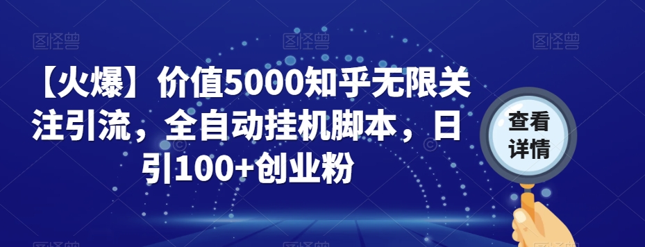 【火爆】价值5000知乎无限关注引流，全自动挂机脚本，日引100+创业粉-ANQUYE-HENHENLU-26UUU[首页]