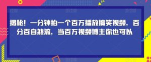 揭秘！一分钟拍一个百万播放搞笑视频，百分百自然流，当百万视频博主你也可以-ANQUYE-HENHENLU-26UUU[首页]