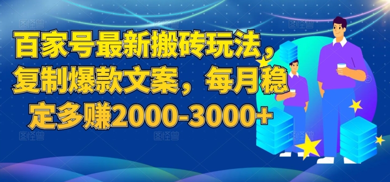 百家号最新搬砖玩法，复制爆款文案，每月稳定多赚2000-3000+【揭秘】-ANQUYE-HENHENLU-26UUU[首页]