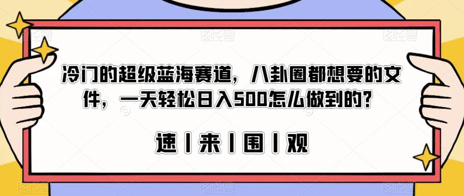 冷门的超级蓝海赛道，八卦圈都想要的文件，一天轻松日入500怎么做到的？【揭秘】-ANQUYE-HENHENLU-26UUU[首页]