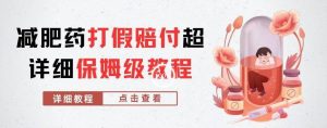 外面收费2800的减肥药打假赔付超详细教程解析，稳稳下车【详细玩法教程】【仅揭秘】-ANQUYE-HENHENLU-26UUU[首页]