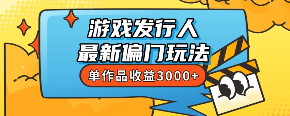 斥资8888学的游戏发行人最新偏门玩法，单作品收益3000+，新手很容易上手【揭秘】-ANQUYE-HENHENLU-26UUU[首页]