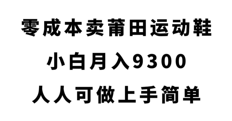 零成本卖莆田运动鞋，小白月入9300，人人可做上手简单【揭秘】-ANQUYE-HENHENLU-26UUU[首页]