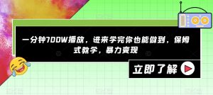 一分钟700W播放，进来学完你也能做到，保姆式教学，暴力变现【揭秘】-ANQUYE-HENHENLU-26UUU[首页]