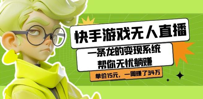 快手游戏无人直播：一条龙的变现系统帮你无忧躺赚单价15元，一周赚了34万-ANQUYE-HENHENLU-26UUU[首页]