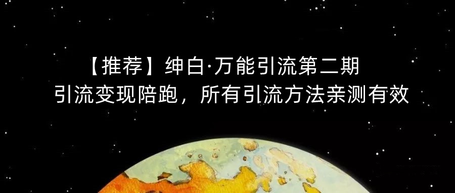 【推荐】绅白·万能引流第二期，引流变现陪跑，所有引流方法亲测有效-ANQUYE-HENHENLU-26UUU[首页]