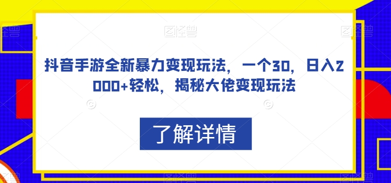 抖音手游全新暴力变现玩法，一个30，日入2000+轻松，揭秘大佬变现玩法【揭秘】-ANQUYE-HENHENLU-26UUU[首页]