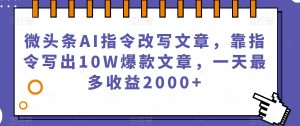 微头条AI指令改写文章，靠指令写出10W爆款文章，一天最多收益2000+【揭秘】-ANQUYE-HENHENLU-26UUU[首页]