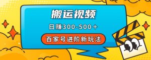 百家号进阶新玩法，靠搬运视频，轻松日赚500＋，附详细操作流程-ANQUYE-HENHENLU-26UUU[首页]