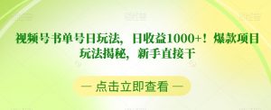 视频号书单号日玩法，日收益1000+！爆款项目玩法揭秘，新手直接干【揭秘】-ANQUYE-HENHENLU-26UUU[首页]