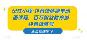记住小程·抖音情感简笔动画课程，百万粉丝教你做抖音情感号-ANQUYE-HENHENLU-26UUU[首页]