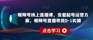 视频号线上直播课，全套起号运营方案，视频号直播带货0-1实操-ANQUYE-HENHENLU-26UUU[首页]