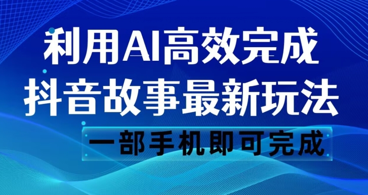 抖音故事最新玩法，通过AI一键生成文案和视频，日收入500一部手机即可完成【揭秘】-ANQUYE-HENHENLU-26UUU[首页]