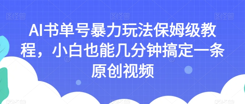 AI书单号暴力玩法保姆级教程，小白也能几分钟搞定一条原创视频【揭秘】-ANQUYE-HENHENLU-26UUU[首页]