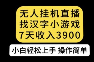 无人直播找汉字小游戏新玩法，7天收益3900，小白轻松上手人人可操作【揭秘】-ANQUYE-HENHENLU-26UUU[首页]