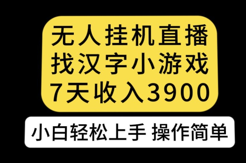 无人直播找汉字小游戏新玩法，7天收益3900，小白轻松上手人人可操作【揭秘】-ANQUYE-HENHENLU-26UUU[首页]