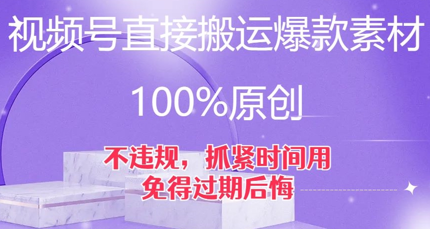 视频号直接搬运爆款素材，100%原创，不违规，抓紧时间用，免得过期后悔【揭秘】-ANQUYE-HENHENLU-26UUU[首页]