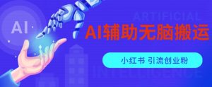 AI辅助无脑搬运小红薯爆款笔记矩阵操作无限引流创业粉【揭秘】-ANQUYE-HENHENLU-26UUU[首页]
