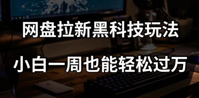 网盘拉新黑科技玩法，小白一周也能轻松过万【全套视频教程+黑科技】【揭秘】-ANQUYE-HENHENLU-26UUU[首页]