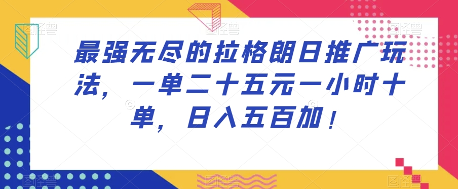 最强无尽的拉格朗日推广玩法，一单二十五元一小时十单，日入五百加！-ANQUYE-HENHENLU-26UUU[首页]