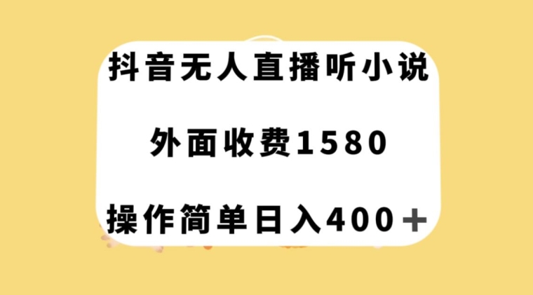 抖音无人直播听小说，外面收费1580，操作简单日入400+【揭秘】-ANQUYE-HENHENLU-26UUU[首页]
