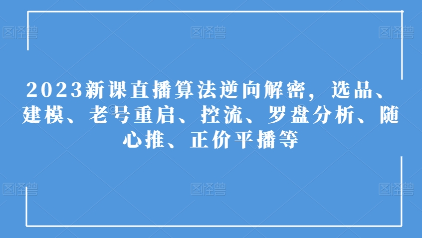2023新课直播算法逆向解密，选品、建模、老号重启、控流、罗盘分析、随心推、正价平播等-ANQUYE-HENHENLU-26UUU[首页]
