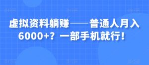 虚拟资料躺赚——普通人月入6000+？一部手机就行！-ANQUYE-HENHENLU-26UUU[首页]