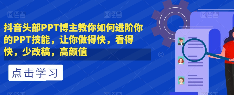 抖音头部PPT博主教你如何进阶你的PPT技能，让你做得快，看得快，少改稿，高颜值-ANQUYE-HENHENLU-26UUU[首页]