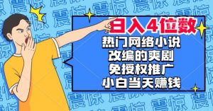 热门网络小说改编的爽剧，免授权推广，新人当天就能赚钱，日入4位数【揭秘】-ANQUYE-HENHENLU-26UUU[首页]