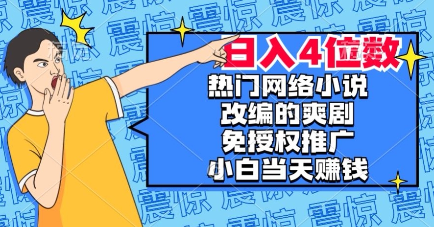 热门网络小说改编的爽剧，免授权推广，新人当天就能赚钱，日入4位数【揭秘】-ANQUYE-HENHENLU-26UUU[首页]