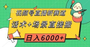 视频号直播新赛道，话术+场景直接搬，日入6000+【揭秘】-ANQUYE-HENHENLU-26UUU[首页]