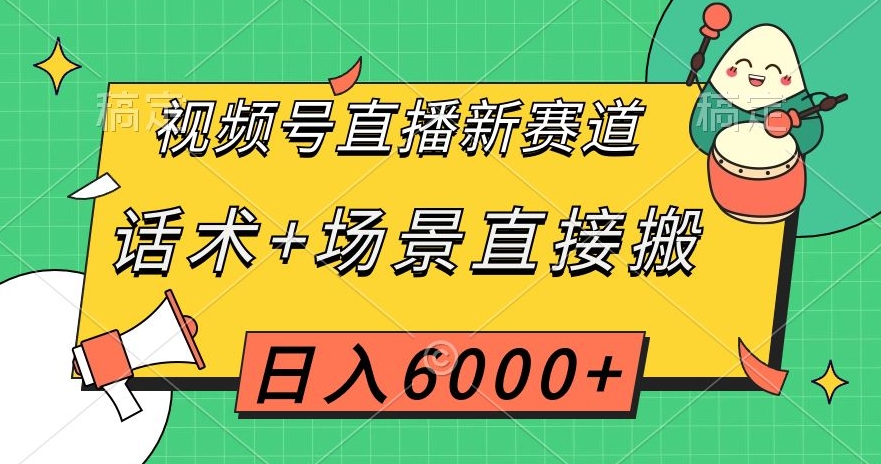 视频号直播新赛道，话术+场景直接搬，日入6000+【揭秘】-ANQUYE-HENHENLU-26UUU[首页]