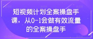 短视频计划全案操盘手课，从0-1会做有效流量的全案操盘手-ANQUYE-HENHENLU-26UUU[首页]