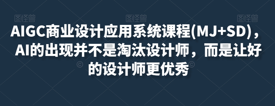 AIGC商业设计应用系统课程(MJ+SD)，AI的出现并不是淘汰设计师，而是让好的设计师更优秀-ANQUYE-HENHENLU-26UUU[首页]
