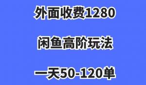 外面收费1280，闲鱼高阶玩法，一天50-120单，市场需求大，日入1000+【揭秘】-ANQUYE-HENHENLU-26UUU[首页]