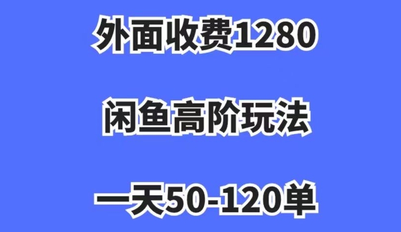 外面收费1280，闲鱼高阶玩法，一天50-120单，市场需求大，日入1000+【揭秘】-ANQUYE-HENHENLU-26UUU[首页]