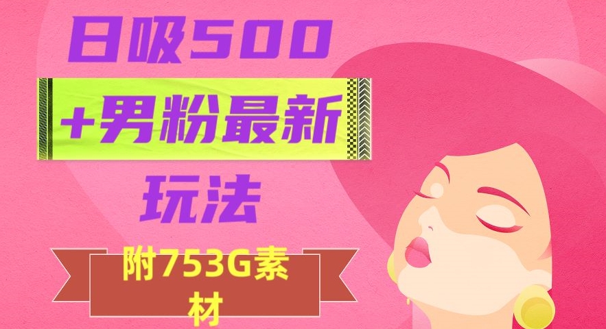 日吸500+男粉最新玩法，从作品制作到如何引流及后端变现，保姆级教程【揭秘】-ANQUYE-HENHENLU-26UUU[首页]