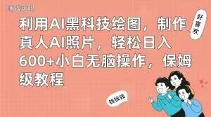 利用AI黑科技绘图，制作真人AI照片，轻松日入600+小白无脑操作，保姆级教程【揭秘】-ANQUYE-HENHENLU-26UUU[首页]