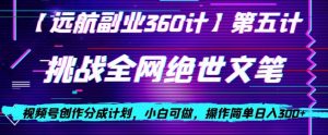 视频号创作分成之挑战全网绝世文笔，小白可做，操作简单日入300+【揭秘】-ANQUYE-HENHENLU-26UUU[首页]