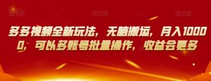 多多视频全新玩法，无脑搬运，月入10000，可以多账号批量操作，收益会更多【揭秘】-ANQUYE-HENHENLU-26UUU[首页]