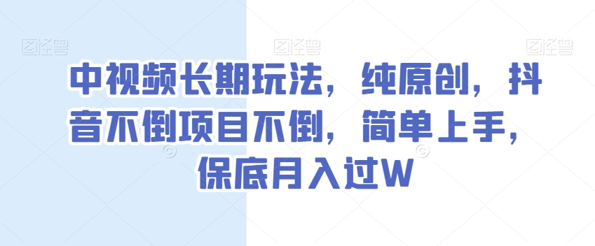 中视频长期玩法，纯原创，抖音不倒项目不倒，简单上手，保底月入过W【揭秘】-ANQUYE-HENHENLU-26UUU[首页]