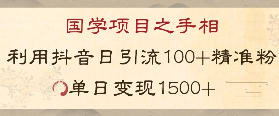 国学项目新玩法利用抖音引流精准国学粉日引100单人单日变现1500【揭秘】-ANQUYE-HENHENLU-26UUU[首页]