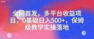 全网首发，多平台收益项目，0基础日入500+，保姆级教学实操落地【揭秘】-ANQUYE-HENHENLU-26UUU[首页]