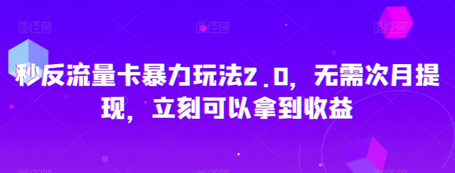 秒反流量卡暴力玩法2.0，无需次月提现，立刻可以拿到收益【揭秘】-ANQUYE-HENHENLU-26UUU[首页]