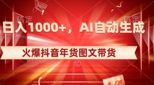 10日入1000+火爆抖音年货图文带货，AI自动生成自己的年货原创图文【揭秘】-ANQUYE-HENHENLU-26UUU[首页]