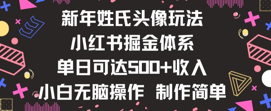 新年姓氏头像新玩法，小红书0-1搭建暴力掘金体系，小白日入500零花钱【揭秘】-ANQUYE-HENHENLU-26UUU[首页]